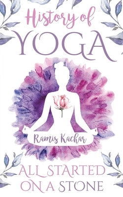 History of Yoga: All Started on a Stone by Kachar, Ramis