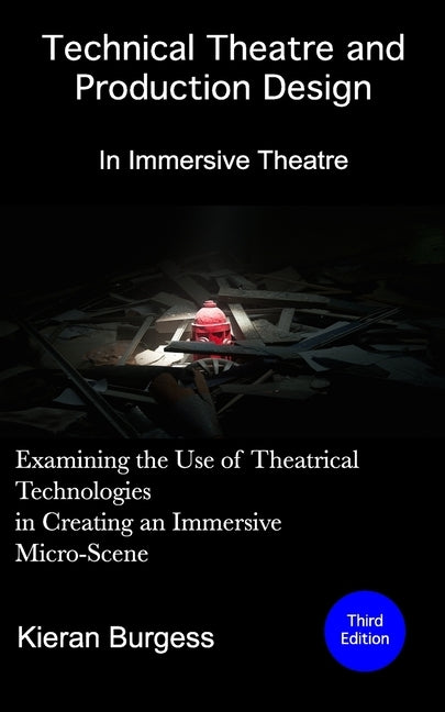 Examining the use of theatrical technologies in creating an immersive Micro-Scene: Technical Theatre and Production Design: In Immersive Theatre by Burgess, Kieran