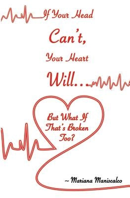 If Your Head Can't, Your Heart Will . . . But What If That's Broken Too? by Maniscalco, Mariana