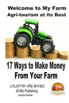 Welcome to My Farm - Agri-tourism at its Best: 17 Ways to Make Money From Your Farm by Noble, Darla
