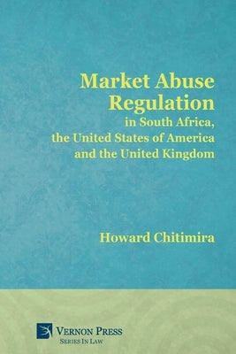 Market Abuse Regulation in South Africa, the United States of America and the United Kingdom by Chitimira, Howard