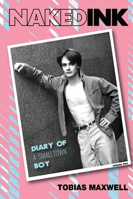 Naked Ink: Diary of a Smalltown Boy, Volume Two by Maxwell, Tobias
