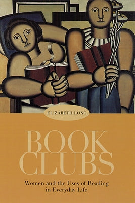 Book Clubs: Women and the Uses of Reading in Everyday Life by Long, Elizabeth