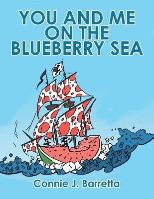 You and Me on the Blueberry Sea by Barretta, Connie J.