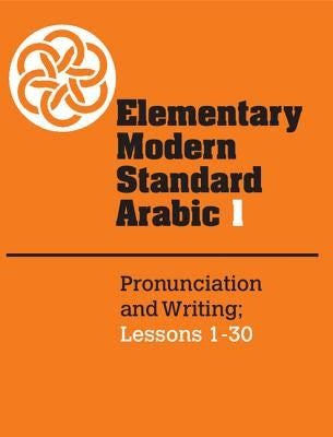 Elementary Modern Standard Arabic: Volume 1, Pronunciation and Writing; Lessons 1-30 by Abboud, Peter F.