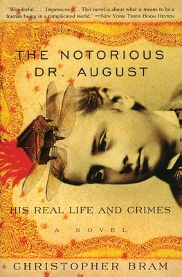 The Notorious Dr. August: His Real Life and Crimes by Bram, Christopher