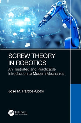 Screw Theory in Robotics: An Illustrated and Practicable Introduction to Modern Mechanics by Pardos-Gotor, Jose