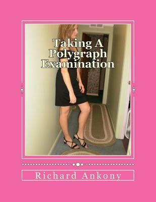 Taking A Polygraph Examination by Ankony, Richard