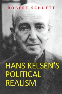 Hans Kelsen's Political Realism by Schuett, Robert