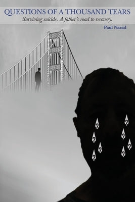 Questions of a Thousand Tears: Surviving Suicide. A Father's Road to Recovery by Narad, Paul