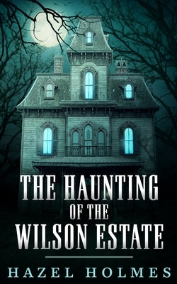 The Haunting of The Wilson Estate by Holmes, Hazel