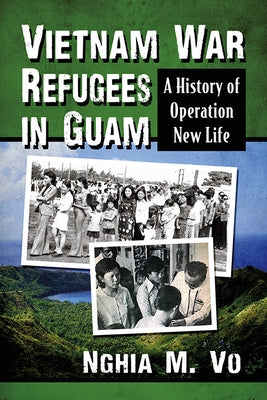 Vietnam War Refugees in Guam: A History of Operation New Life by Vo, Nghia M.