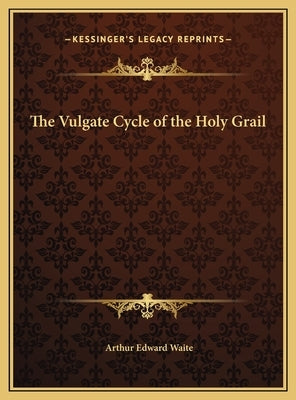 The Vulgate Cycle of the Holy Grail by Waite, Arthur Edward
