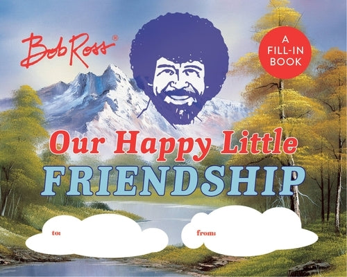 Bob Ross: Our Happy Little Friendship: A Fill-In Book by Pearlman, Robb
