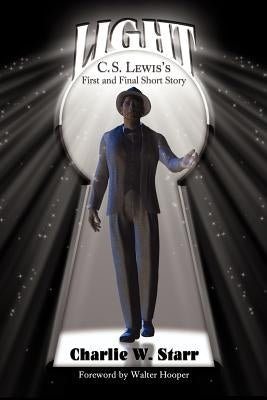 Light: C. S. Lewis's First and Final Short Story by Charlie, W. Starr