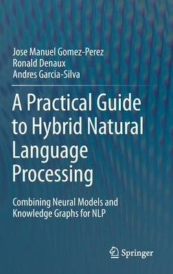 A Practical Guide to Hybrid Natural Language Processing: Combining Neural Models and Knowledge Graphs for Nlp by Gomez-Perez, Jose Manuel