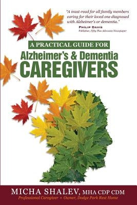 A Practical Guide for Alzheimer's & Dementia Caregivers by Shalev, Micha
