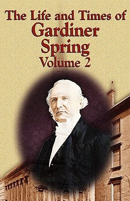 The Life and Times of Gardiner Spring - Vol.2 by Spring, Gardiner