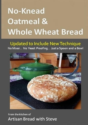 No-Knead Oatmeal & Whole Wheat Bread: From the Kitchen of Artisan Bread with Steve by Olson, Taylor