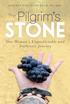 The Pilgrim's Stone: One Woman's Unpredictable and Authentic Journey by Gauthier Bscn, Heather