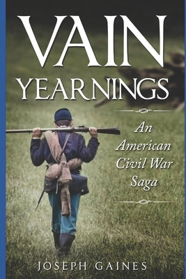 Vain Yearnings: An American Civil War Saga by Gaines, Joseph