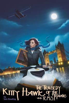 Kitty Hawk and the Tragedy of the RMS Titanic: Book Four of the Kitty Hawk Flying Detective Agency Series by Reading, Iain