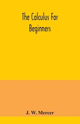 The calculus for beginners by W. Mercer, J.